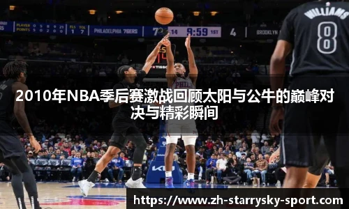2010年NBA季后赛激战回顾太阳与公牛的巅峰对决与精彩瞬间