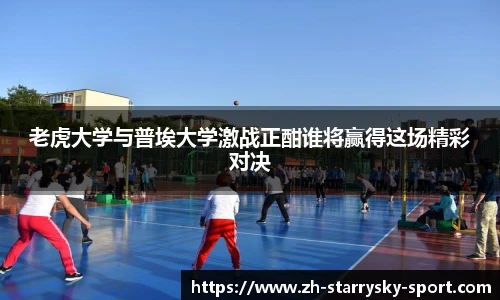 老虎大学与普埃大学激战正酣谁将赢得这场精彩对决