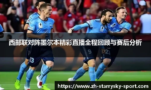 西部联对阵墨尔本精彩直播全程回顾与赛后分析