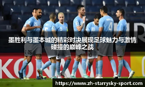 墨胜利与墨本城的精彩对决展现足球魅力与激情碰撞的巅峰之战