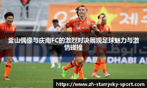 釜山偶像与庆南FC的激烈对决展现足球魅力与激情碰撞