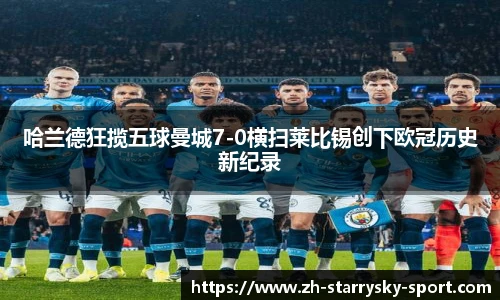 哈兰德狂揽五球曼城7-0横扫莱比锡创下欧冠历史新纪录
